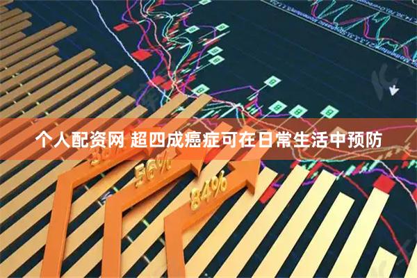 个人配资网 超四成癌症可在日常生活中预防